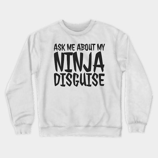 Ask me about my ninja disguise Crewneck Sweatshirt by Bakr